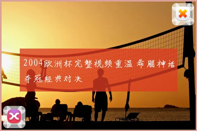 2004欧洲杯完整视频重温 希腊神话夺冠经典对决