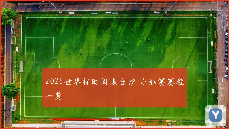 2026世界杯时间表出炉 小组赛赛程一览