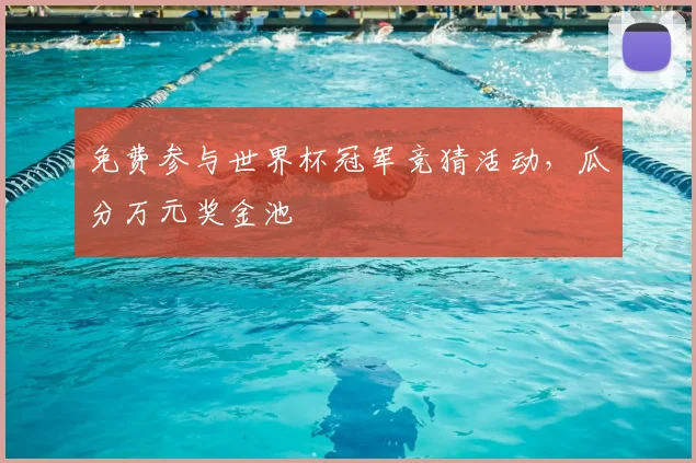 免费参与世界杯冠军竞猜活动，瓜分万元奖金池