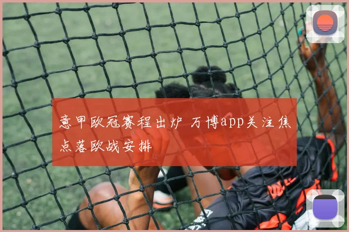 意甲欧冠赛程出炉 万博app关注焦点落欧战安排