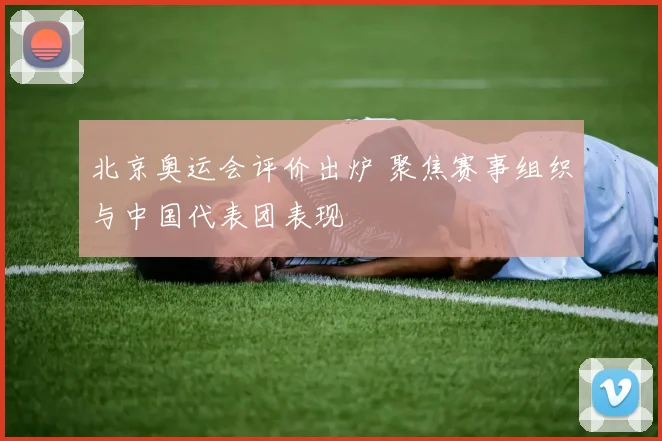 北京奥运会评价出炉 聚焦赛事组织与中国代表团表现