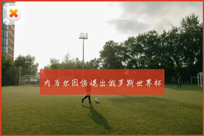 内马尔因伤退出俄罗斯世界杯