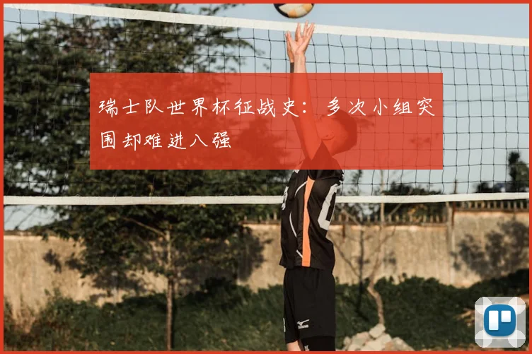 瑞士队世界杯征战史:多次小组突围却难进八强