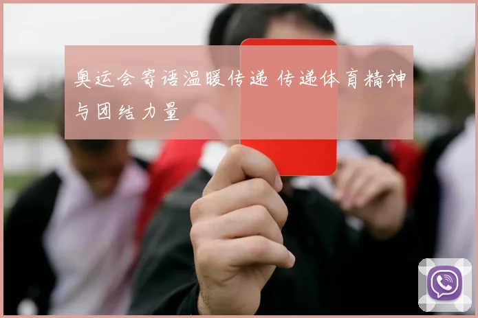 奥运会寄语温暖传递 传递体育精神与团结力量