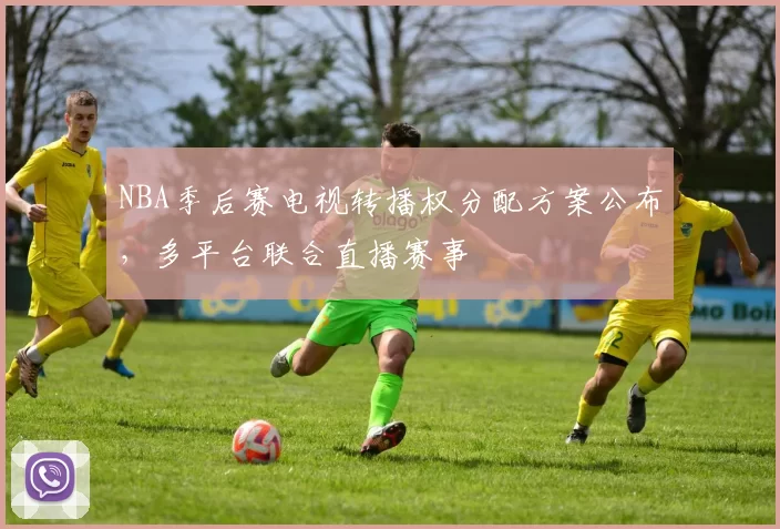 NBA季后赛电视转播权分配方案公布，多平台联合直播赛事