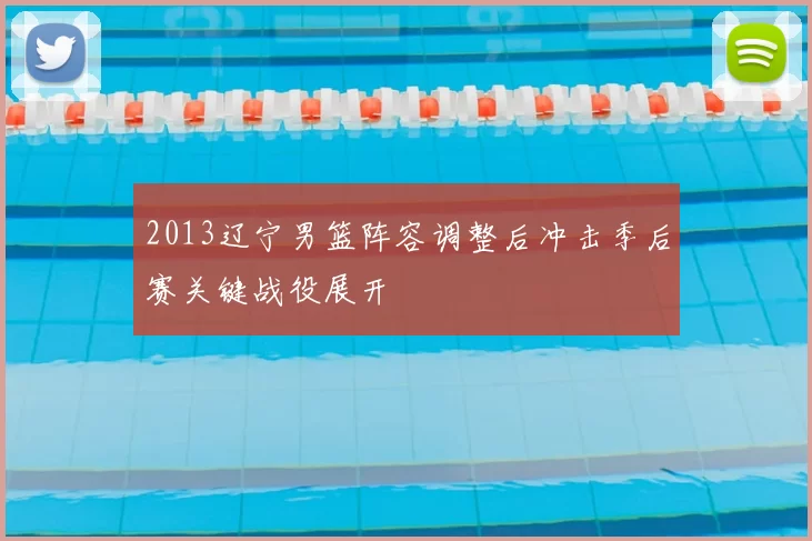 2013辽宁男篮阵容调整后冲击季后赛关键战役展开