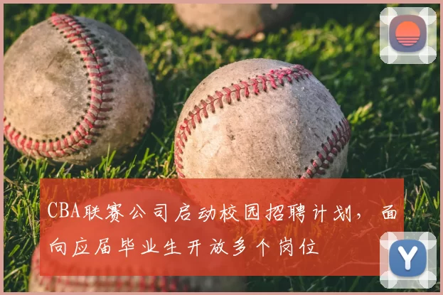 CBA联赛公司启动校园招聘计划，面向应届毕业生开放多个岗位