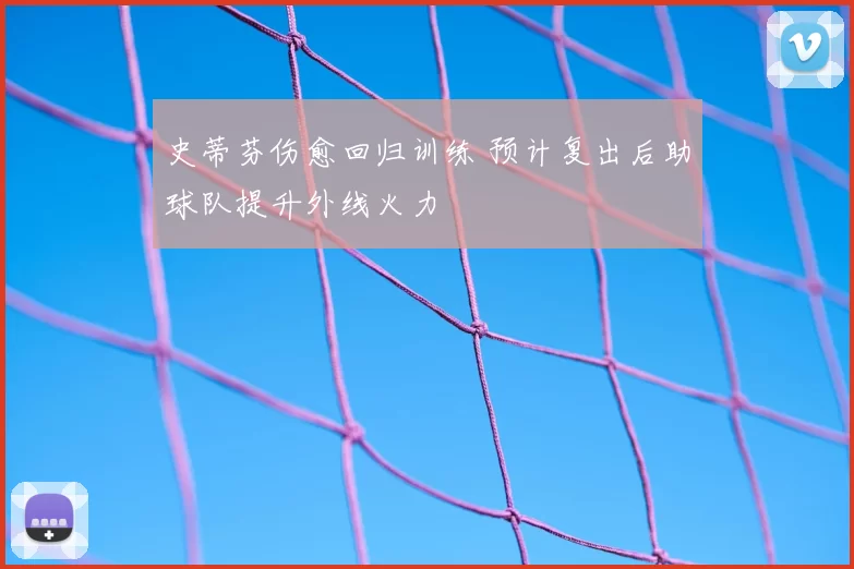 史蒂芬伤愈回归训练 预计复出后助球队提升外线火力