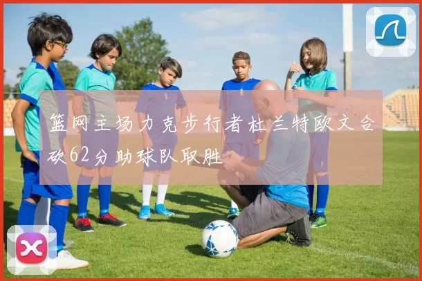 篮网主场力克步行者杜兰特欧文合砍62分助球队取胜