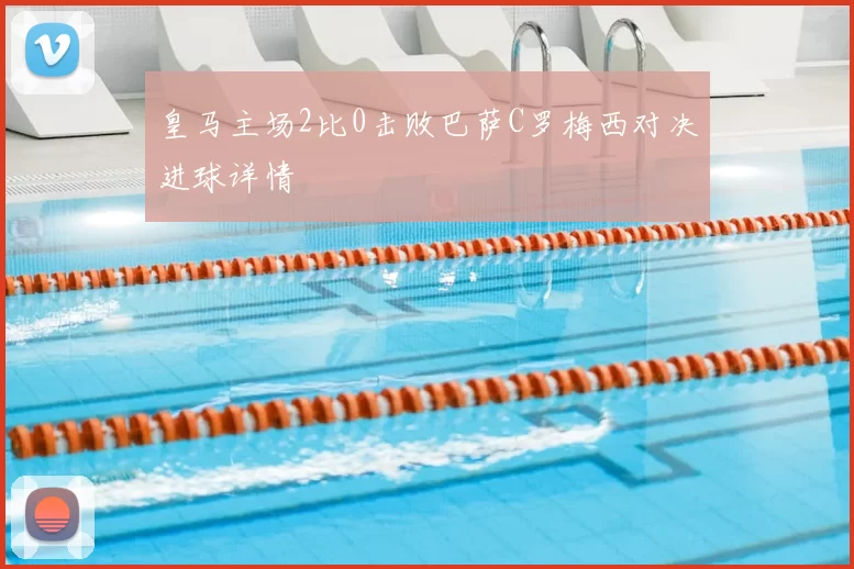 皇马主场2比0击败巴萨C罗梅西对决进球详情