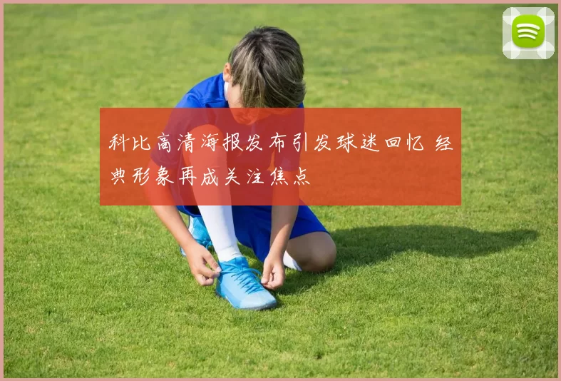 科比高清海报发布引发球迷回忆 经典形象再成关注焦点