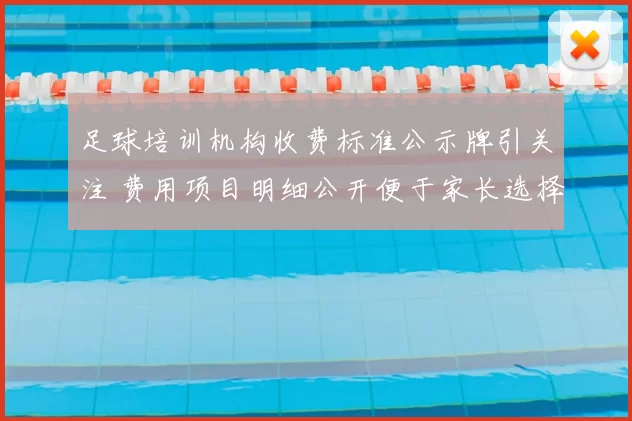 足球培训机构收费标准公示牌引关注 费用项目明细公开便于家长选择