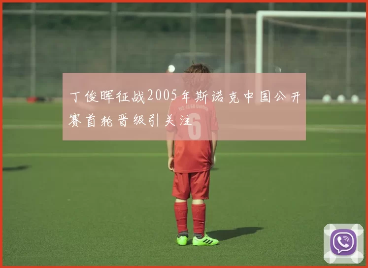 丁俊晖征战2005年斯诺克中国公开赛首轮晋级引关注