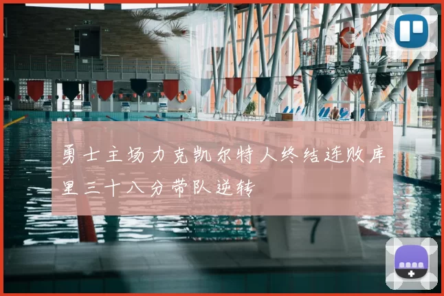 勇士主场力克凯尔特人终结连败库里三十八分带队逆转